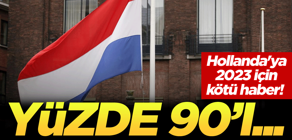 Hollanda'ya 2023 için kötü haber! Yüzde 90'ı...