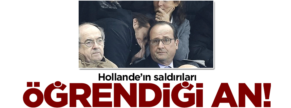 Hollande saldırıları böyle öğrendi