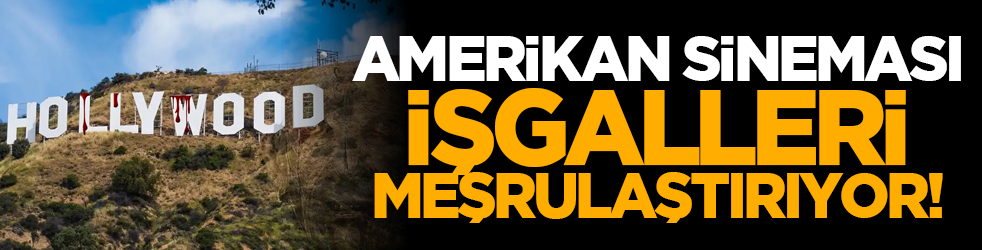 Hollywood işgalleri meşrulaştırıyor!