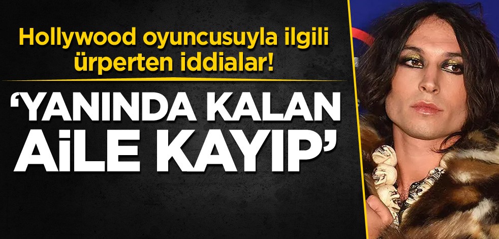 Hollywood oyuncusuyla ilgili ürperten iddialar! 'Yanında kalan aile kayıp'