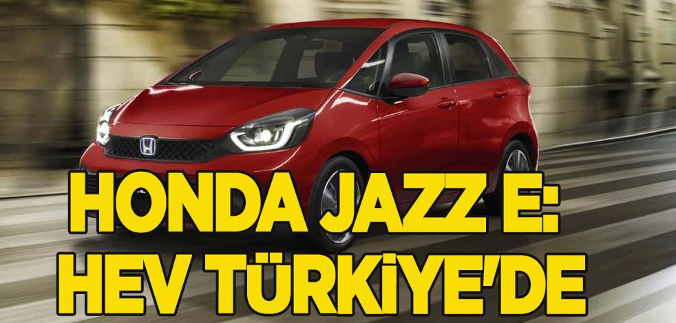 Honda Jazz e: HEV Türkiye'de! Kararı piyasayı çok etkileyecek, Türkiye'yi sallayacak! Çarpıcı gelişme