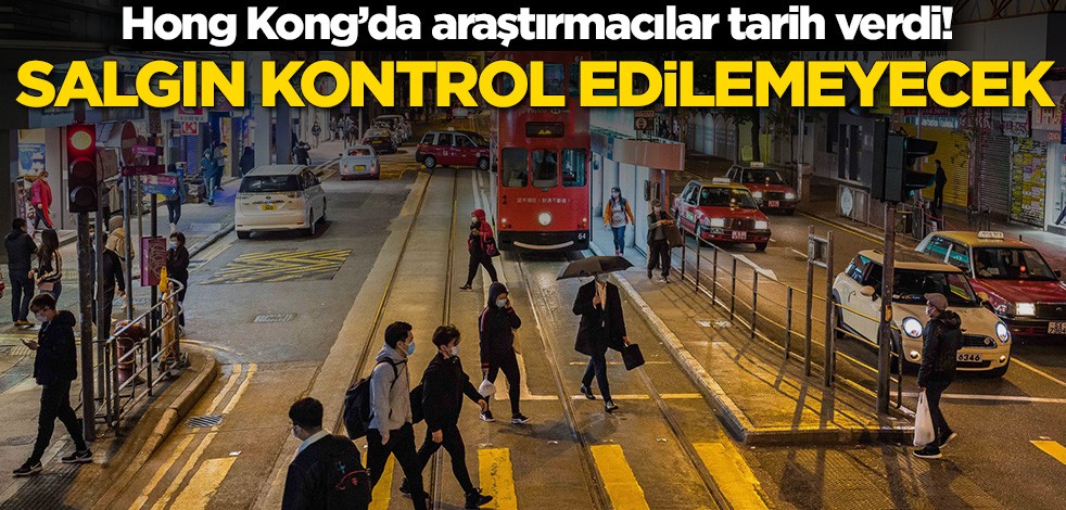 Hong Kong’da araştırmacılar tarih verdi! Salgın kontrol edilemeyecek