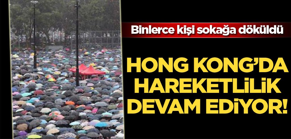 Hong Kong'da hareketlilik devam ediyor! Binlerce kişi sokağa döküldü