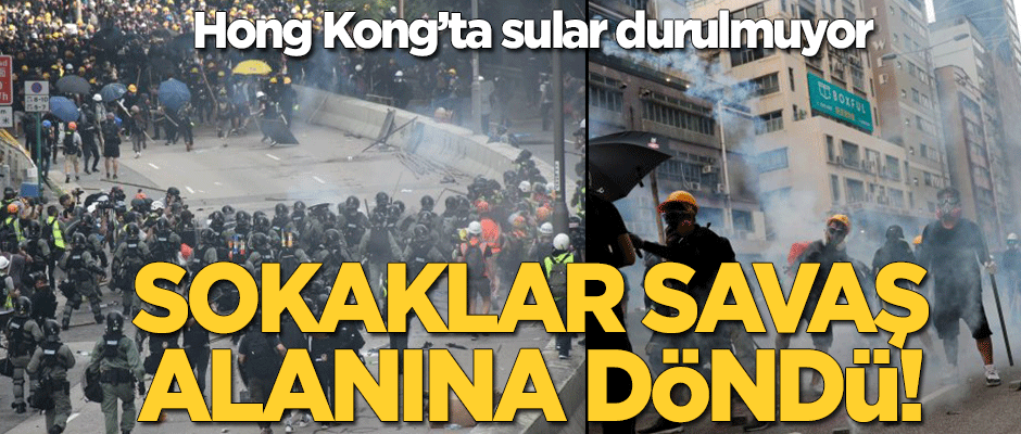 Hong Kong'ta sokaklar savaş alanına döndü!