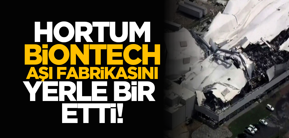 Hortum Biontech aşı fabrikasını yerle bir etti!