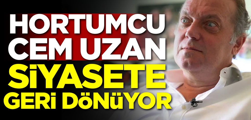 Hortumcu Cem Uzan siyasete geri dönüyor