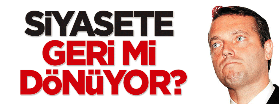 Siyasete geri mi dönüyor?