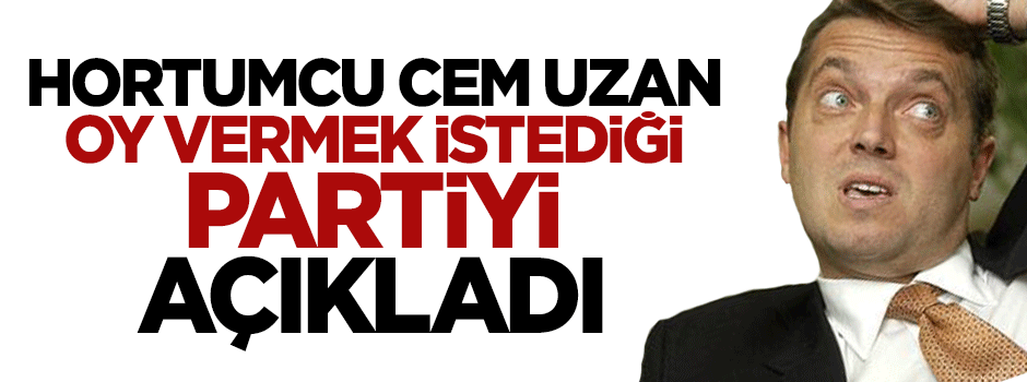Hortumcu Cem Uzan: Türkiye'de olsaydım MHP'ye oy verirdim