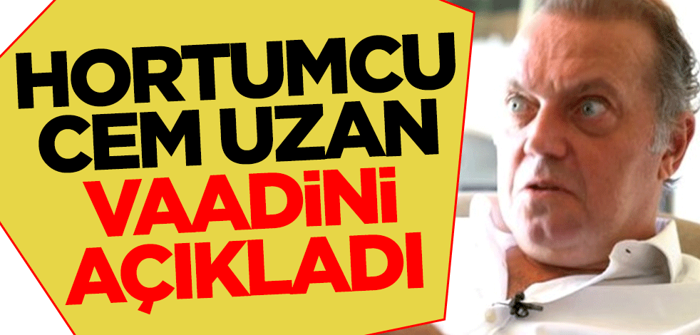 Hortumcu Cem Uzan vaadini açıkladı