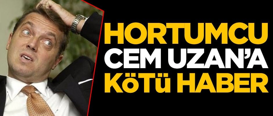 Hortumcu Cem Uzan'a kötü haber