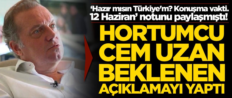 Hortumcu Cem Uzan'dan beklenen 12 Haziran açıklaması geldi!