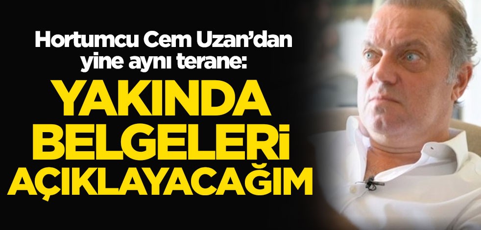 Hortumcu Cem Uzan'dan yine aynı terane! 'Yakında belgeleri açıklayacağım'
