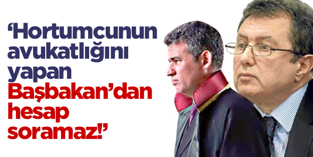 Hortumcunun avukatlığını yapan Başbakan’dan hesap soramaz!