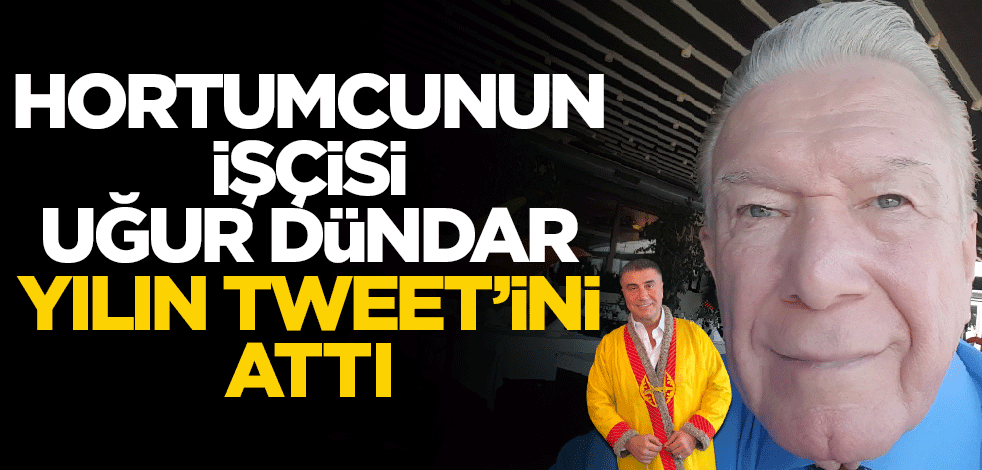 Hortumcunun işçisi Uğur Dündar yılın tweet’ini attı