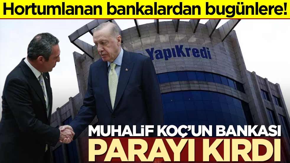 Hortumlanan bankalardan bugünlere! Muhalif Koç’un bankası parayı kırdı
