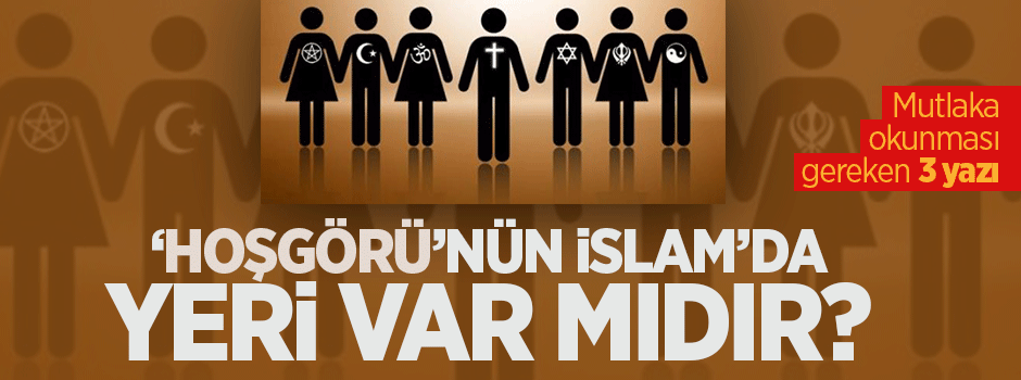 Hoşgörü İslâmî bir kavram değildir!