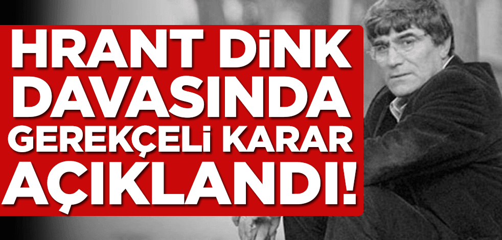 Hrant Dink davasında gerekçeli karar açıklandı!