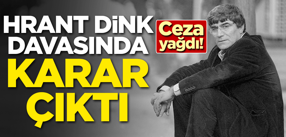 Hrant Dink davasında karar çıktı! Ceza yağdı