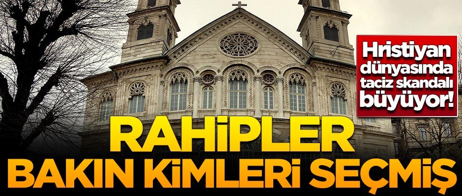 Hristiyan dünyasında taciz skandalı büyüyor! Rahipler bakın kimleri seçmiş