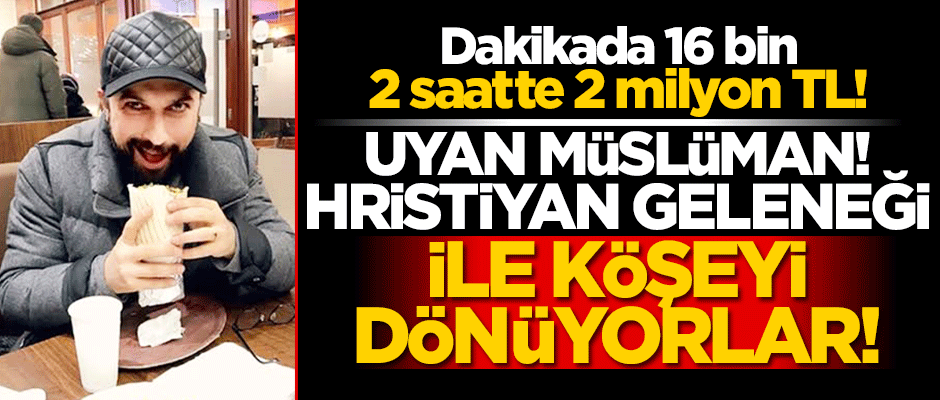 Hristiyan geleneği ile köşeyi dönüyorlar! 2 saatte 2 milyon alacak