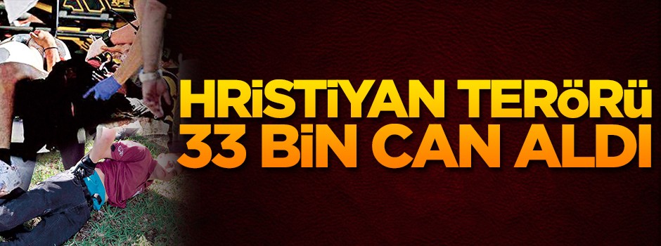 Hristiyan teröristler 1 yılda 33 bin cana kıydı