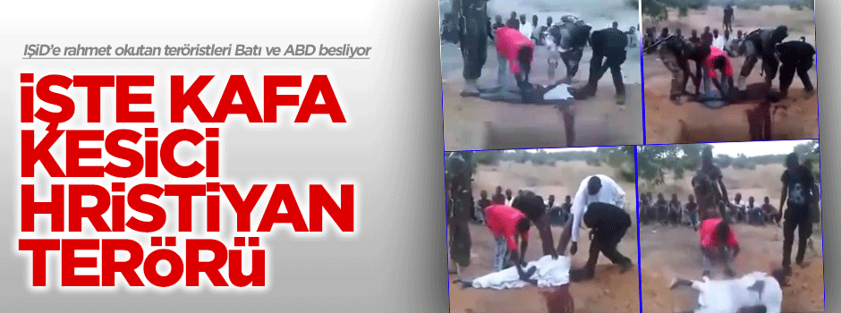 Hristiyan terörü hem kafa kesiyor hem can çektiriyor