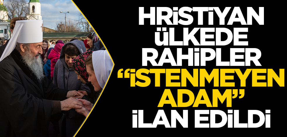 Hristiyan ülkede rahipler "istenmeyen adam" ilan edildi! Sebebi bomba