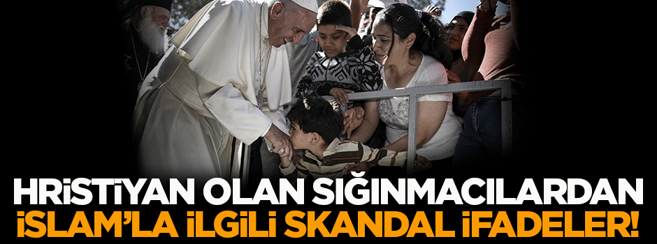 Hristiyanlığa geçen sığınmacılardan skandal ifadeler