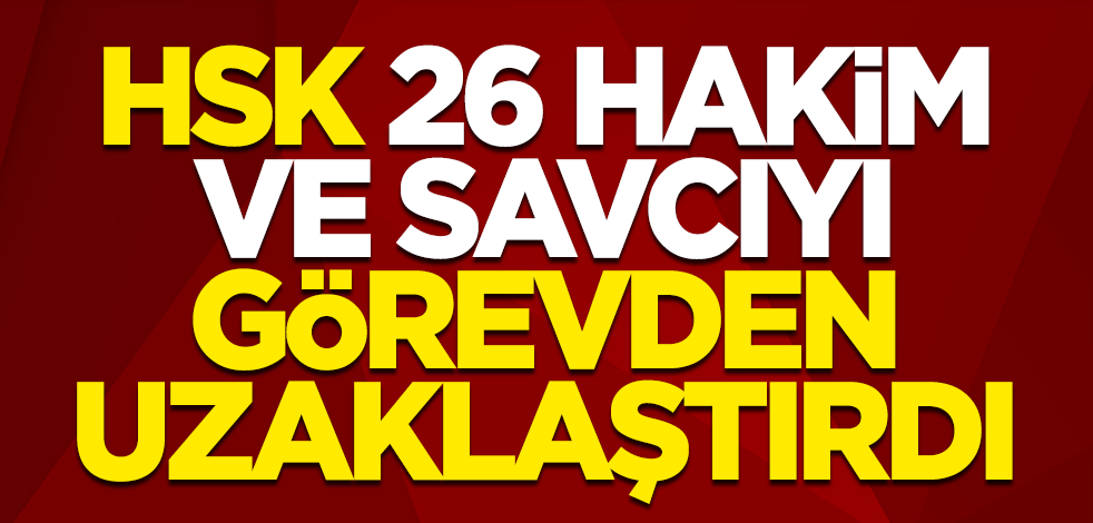 HSK, 26 hakim ve savcıyı görevden uzaklaştırdı