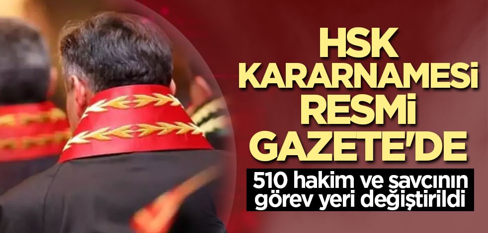 HSK kararnamesi Resmi Gazete'de! 510 hakim ve savcının görev yeri değiştirildi