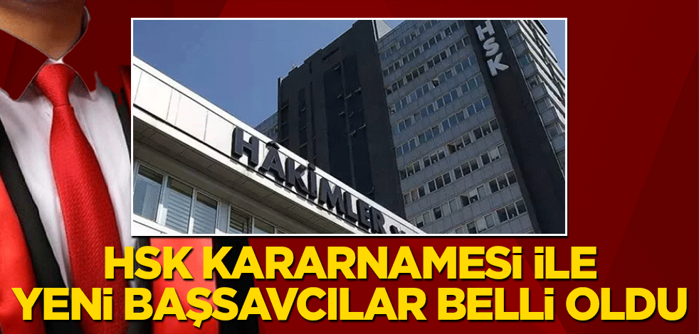 HSK kararnamesiyle yeni başsavcılar belli oldu