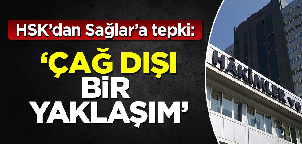 HSK'dan CHP'li Sağlar'a tepki: 'Çağ dışı bir yaklaşım!'