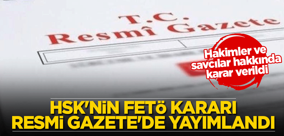HSK'nin FETÖ kararı Resmi Gazete'de yayımlandı