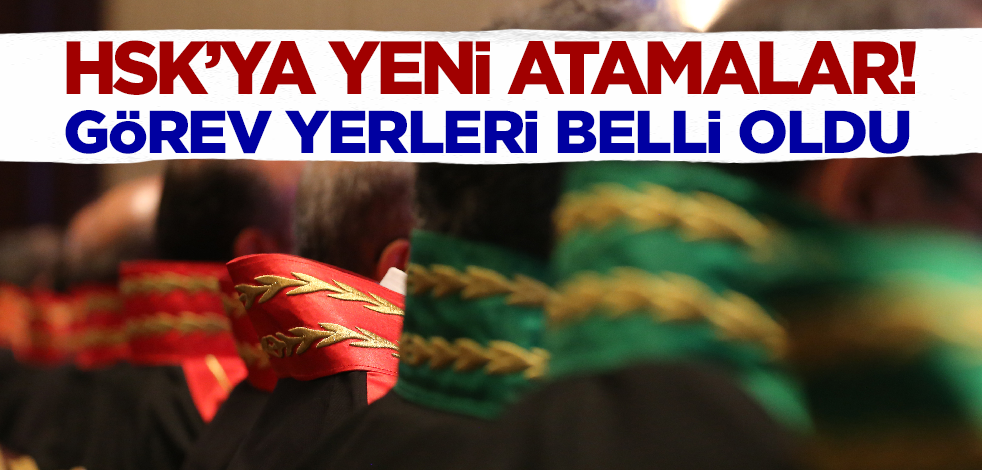 HSK'ya yeni atamalar! Görev yerleri belli oldu