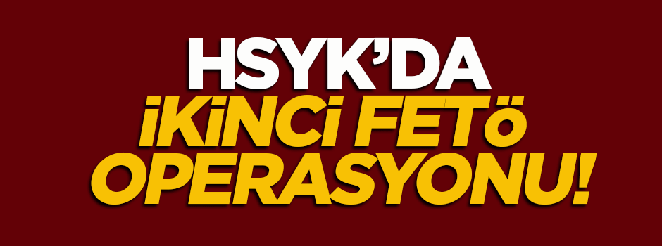 HSYK'da ikinci FETÖ operasyonu