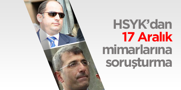 HSYK’dan 17 Aralık mimarlarına soruşturma