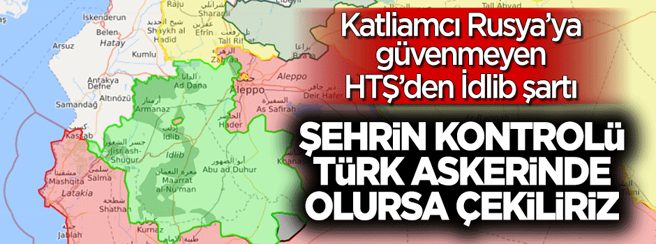 HTŞ'den İdlib şartı: Şehrin kontrolü Türk askerinde olursa çekiliriz
