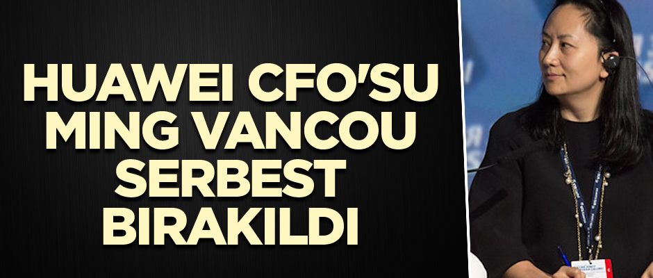 Huawei CFO'su Mıng Vancou serbest bırakıldı