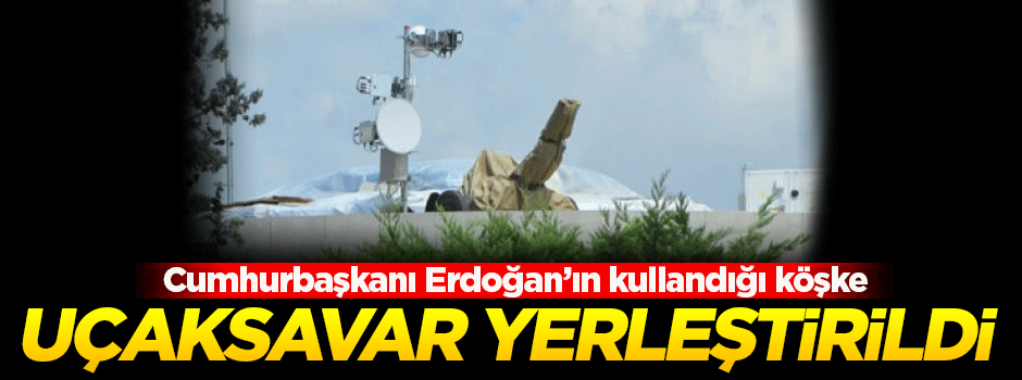 Huber Köşkü'ne uçaksavar yerleştirildi
