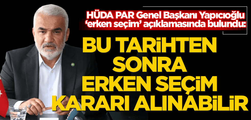 HÜDA PAR ‘erken seçim’ açıklamasında bulundu: Bu tarihten sonra erken seçim kararı alınabilir!