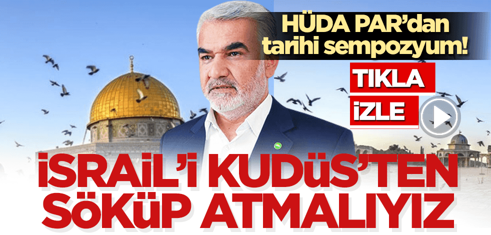 HÜDA PAR Genel Başkan Vekili Zekeriya Yapıcıoğlu: Siyonist İsrail’i Kudüs’ten söküp atmak gerekir