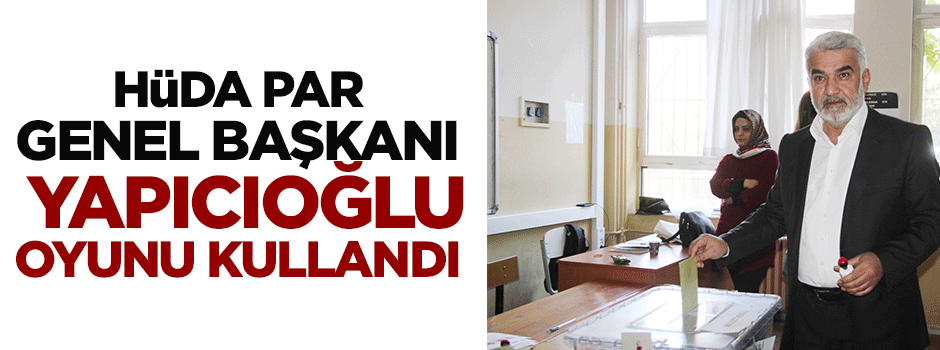 HÜDA PAR Genel Başkanı oyunu kullandı