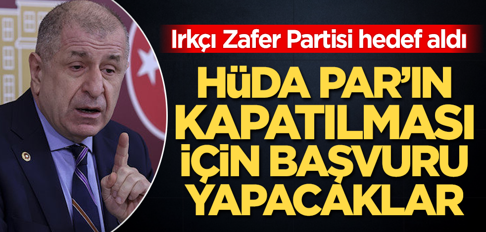 HÜDA PAR ırkçı Zafer Partisi'nin hedefinde! Kapatılması için başvuru yapacaklar