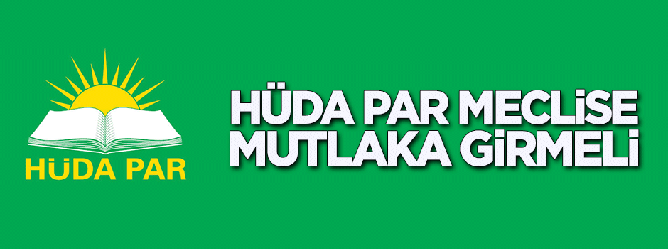 HÜDA PAR Meclis’e mutlaka girmeli