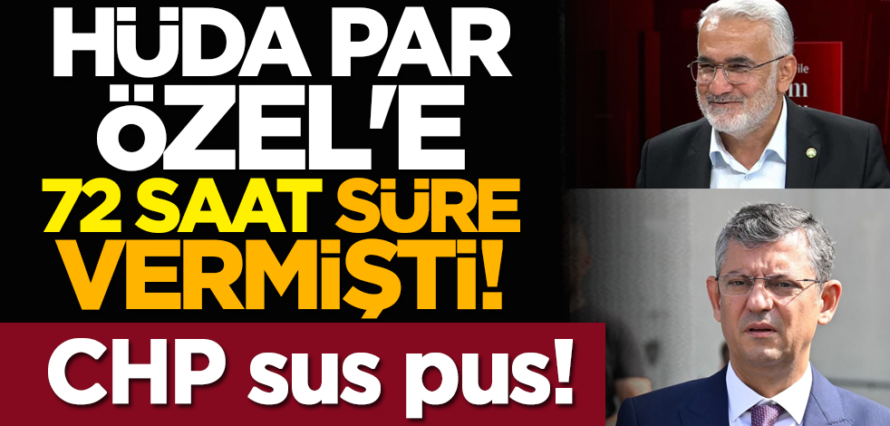 HÜDA PAR, Özel'e 72 saat süre vermişti! CHP sus pus!