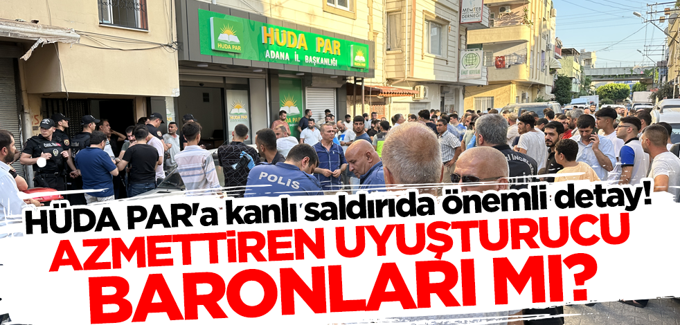 HÜDA PAR'a kanlı saldırıda önemli detay! Azmettiren uyuşturucu baronları mı?