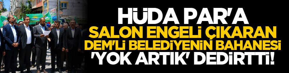 HÜDA PAR'a salon engeli çıkaran DEM'li belediyenin bahanesi 'yok artık' dedirtti!