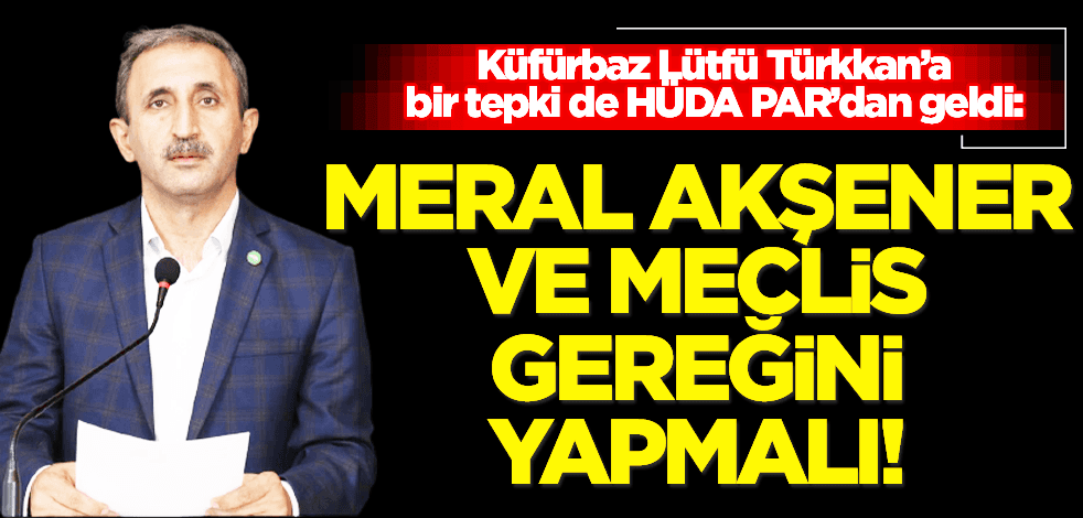 HÜDA PAR da küfürbaz Lütfü’ye tepki gösterdi ve çağrıda bulundu: Akşener ve Meclis gereğini yapmalı!