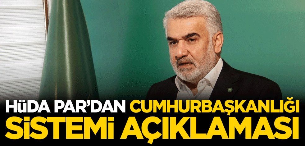 HÜDA PAR'dan Cumhurbaşkanlığı Sistemi açıklaması