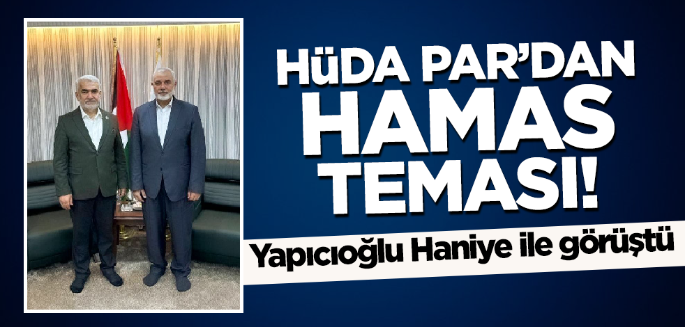 HÜDA PAR'dan Hamas teması! Yapıcıoğlu Haniye ile görüştü